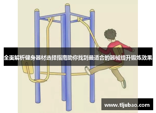全面解析健身器材选择指南助你找到最适合的器械提升锻炼效果