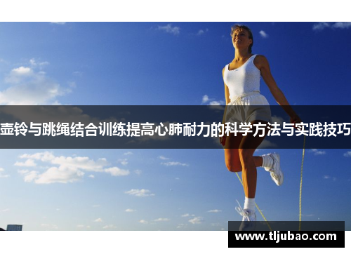 壶铃与跳绳结合训练提高心肺耐力的科学方法与实践技巧