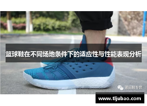 篮球鞋在不同场地条件下的适应性与性能表现分析